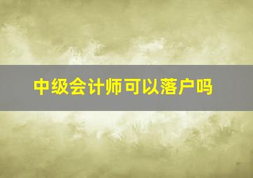 中级会计师可以落户吗