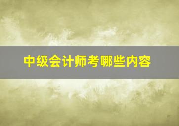 中级会计师考哪些内容