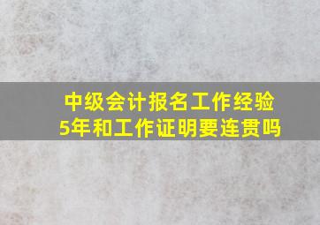 中级会计报名工作经验5年和工作证明要连贯吗