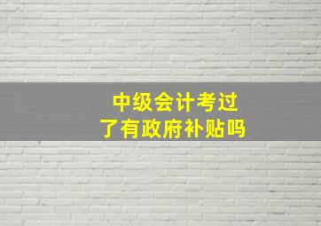 中级会计考过了有政府补贴吗