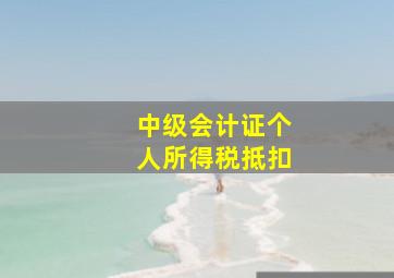 中级会计证个人所得税抵扣