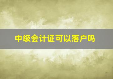 中级会计证可以落户吗