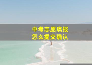 中考志愿填报怎么提交确认