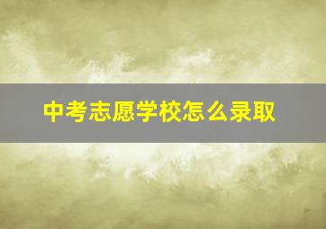 中考志愿学校怎么录取