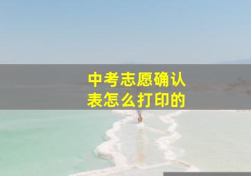 中考志愿确认表怎么打印的