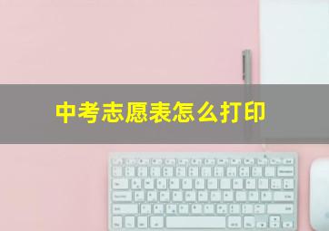 中考志愿表怎么打印