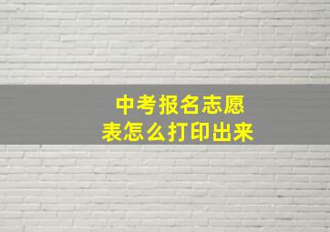 中考报名志愿表怎么打印出来