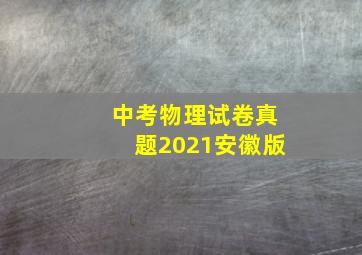 中考物理试卷真题2021安徽版