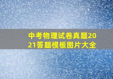 中考物理试卷真题2021答题模板图片大全