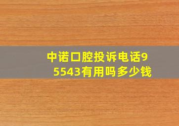 中诺口腔投诉电话95543有用吗多少钱