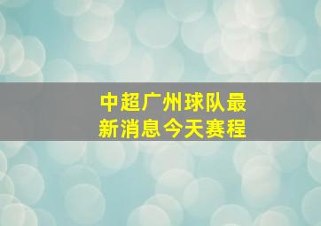 中超广州球队最新消息今天赛程