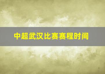 中超武汉比赛赛程时间