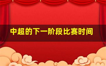 中超的下一阶段比赛时间