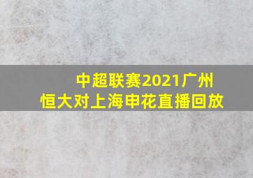 中超联赛2021广州恒大对上海申花直播回放