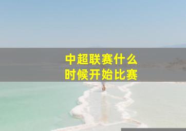 中超联赛什么时候开始比赛