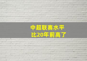 中超联赛水平比20年前高了