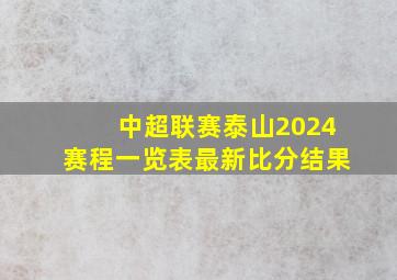 中超联赛泰山2024赛程一览表最新比分结果