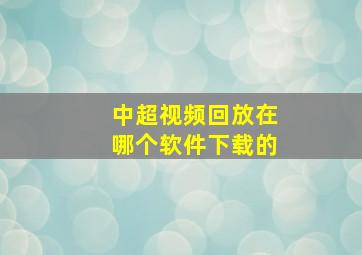 中超视频回放在哪个软件下载的