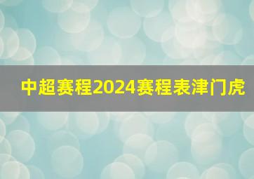 中超赛程2024赛程表津门虎