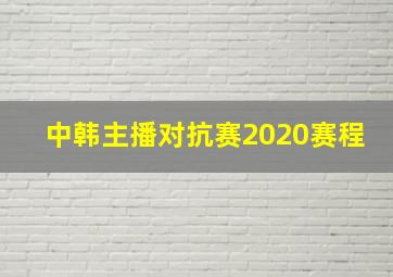 中韩主播对抗赛2020赛程