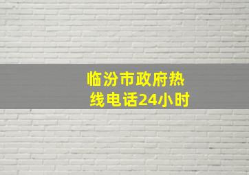 临汾市政府热线电话24小时