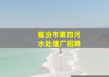 临汾市第四污水处理厂招聘