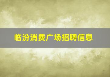 临汾消费广场招聘信息