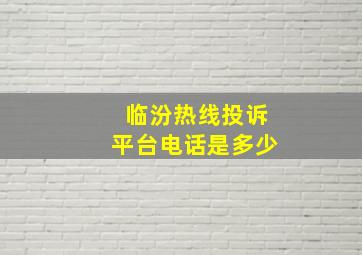 临汾热线投诉平台电话是多少