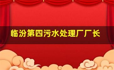 临汾第四污水处理厂厂长