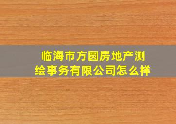 临海市方圆房地产测绘事务有限公司怎么样