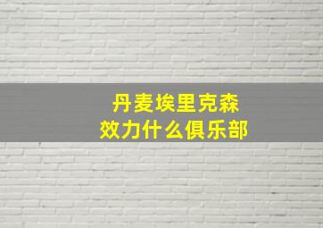 丹麦埃里克森效力什么俱乐部