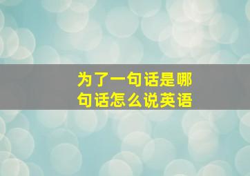 为了一句话是哪句话怎么说英语