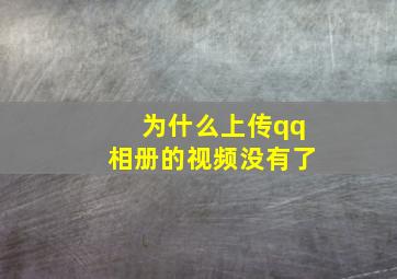 为什么上传qq相册的视频没有了