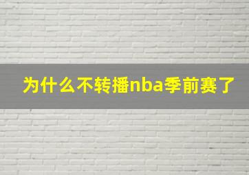 为什么不转播nba季前赛了