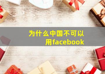 为什么中国不可以用facebook