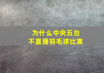 为什么中央五台不直播羽毛球比赛