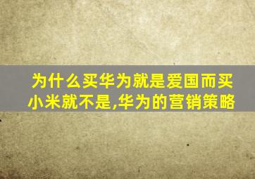 为什么买华为就是爱国而买小米就不是,华为的营销策略