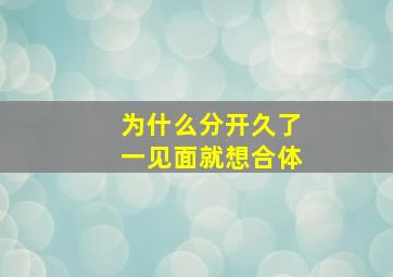 为什么分开久了一见面就想合体