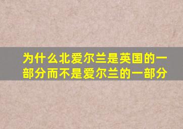 为什么北爱尔兰是英国的一部分而不是爱尔兰的一部分