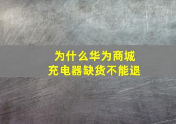 为什么华为商城充电器缺货不能退