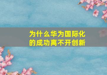 为什么华为国际化的成功离不开创新