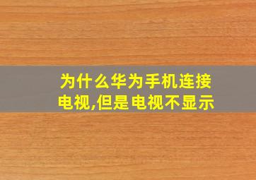 为什么华为手机连接电视,但是电视不显示