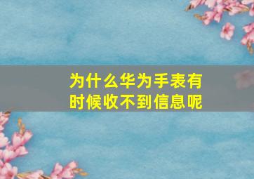 为什么华为手表有时候收不到信息呢