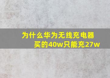 为什么华为无线充电器买的40w只能充27w