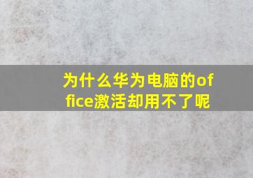 为什么华为电脑的office激活却用不了呢