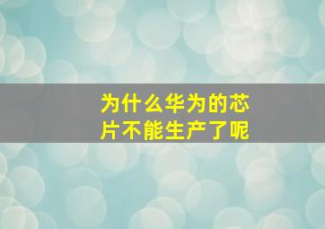 为什么华为的芯片不能生产了呢