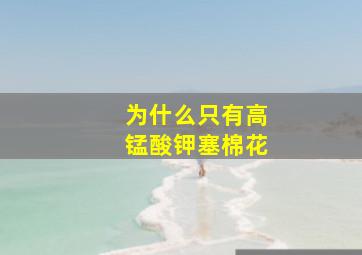 为什么只有高锰酸钾塞棉花