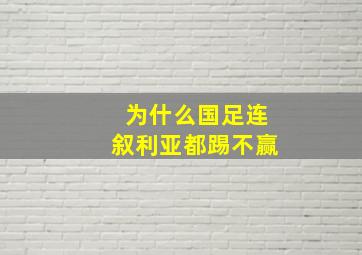 为什么国足连叙利亚都踢不赢