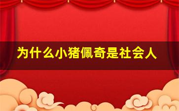 为什么小猪佩奇是社会人