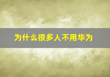 为什么很多人不用华为